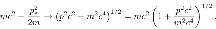 \begin{displaymath}\bgroup\color{black} mc^2+{p^2_e\over {2m}}\rightarrow\left(p...
... mc^2\left( 1 + {p^2 c^2 \over {m^2 c^4}}\right)^{1/2}. \egroup\end{displaymath}