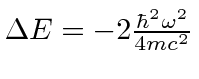 $\Delta E=-2{\hbar^2\omega^2\over 4mc^2}$