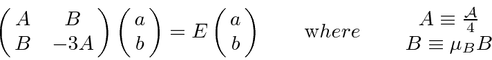 \begin{displaymath}\bgroup\color{black}\left(\matrix{ A&B\cr B&-3A}\right) \left...
...
\matrix{A\equiv {{\cal A}\over 4} \cr B\equiv \mu_BB} \egroup\end{displaymath}