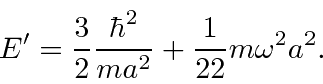 \begin{displaymath}\bgroup\color{black}E'={3\over 2}{\hbar^2\over{ma^2}}+{1\over{22}}m\omega^2a^2.\egroup\end{displaymath}