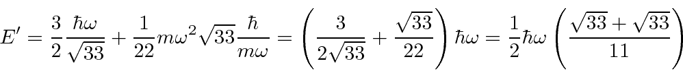 \begin{displaymath}\bgroup\color{black}E'={3\over 2}{\hbar\omega\over\sqrt{33}}
...
...\hbar\omega\left( {\sqrt{33}+\sqrt{33}\over{11}}\right) \egroup\end{displaymath}