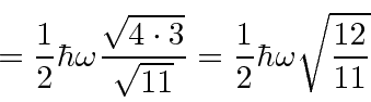 \begin{displaymath}\bgroup\color{black} = {1\over 2}\hbar\omega{\sqrt{4\cdot 3}\over\sqrt{11}}
= {1\over 2}\hbar\omega\sqrt{12\over{11}} \egroup\end{displaymath}