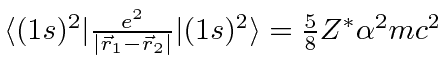 $\langle (1s)^2\vert{e^2\over\vert\vec{r}_1-\vec{r}_2\vert}\vert(1s)^2\rangle={5\over 8}Z^*\alpha^2mc^2$