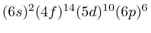 \bgroup\color{black}$(6s)^2(4f)^{14}(5d)^{10}(6p)^6$\egroup