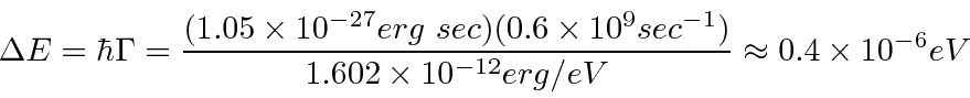 \begin{displaymath}\bgroup\color{black} \Delta E=\hbar\Gamma={(1.05\times 10^{-2...
...602\times 10^{-12} erg/eV}
\approx 0.4\times 10^{-6} eV \egroup\end{displaymath}