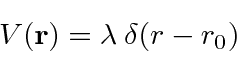 \begin{displaymath}V({\bf r}) = \lambda \:\delta (r-r_0)\end{displaymath}