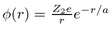 \bgroup\color{black}$\phi(r)={Z_2e\over r}e^{-r/a}$\egroup