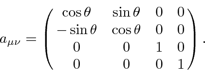 \begin{displaymath}\bgroup\color{black} a_{\mu\nu}=\pmatrix{\cos\theta & \sin\th...
...os\theta & 0 & 0\cr 0 & 0 & 1 & 0\cr 0 & 0 & 0 & 1\cr}. \egroup\end{displaymath}