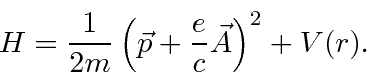 \begin{displaymath}\bgroup\color{black} H={1\over 2m}\left(\vec{p}+{e\over c}\vec{A}\right)^2+V(r). \egroup\end{displaymath}