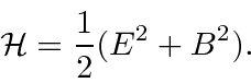 \begin{displaymath}\bgroup\color{black} {\cal H}={1\over 2}(E^2+B^2). \egroup\end{displaymath}