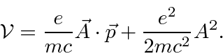 \begin{displaymath}\bgroup\color{black} {\cal V}={e\over mc}\vec{A}\cdot\vec{p}+{e^2\over 2mc^2}A^2. \egroup\end{displaymath}