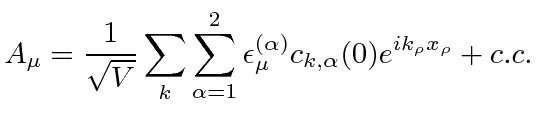 \bgroup\color{black}$\displaystyle A_\mu ={1\over\sqrt{V}}\sum\limits_k\sum\limi...
...pha=1}^2\epsilon_\mu^{(\alpha)}
c_{k,\alpha}(0)e^{ik_\rho x_\rho}+ c.c. $\egroup