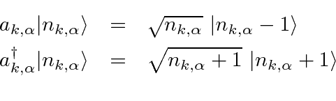 \begin{eqnarray*}
a_{k,\alpha}\vert n_{k,\alpha}\rangle&=&\sqrt{n_{k,\alpha}} \...
...\rangle&=&\sqrt{n_{k,\alpha}+1} \vert n_{k,\alpha}+1\rangle \\
\end{eqnarray*}