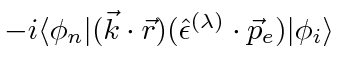 \bgroup\color{black}$-i\langle\phi_n\vert(\vec{k}\cdot\vec{r})(\hat{\epsilon}^{(\lambda)}\cdot\vec{p}_e)\vert\phi_i\rangle$\egroup