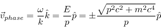 \begin{displaymath}\bgroup\color{black} \vec{v}_{phase}={\omega\over k}\hat{k}={E\over p}\hat{p}=\pm{\sqrt{p^2c^2+m^2c^4}\over p}\hat{p} \egroup\end{displaymath}