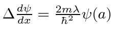 \bgroup\color{black}$\Delta{d\psi\over dx}={2m\lambda\over\hbar^2}\psi(a)$\egroup