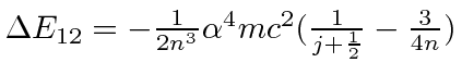 \bgroup\color{black}$\Delta E_{12}=-{1\over 2n^3}\alpha^4mc^2({1\over j+{1\over 2}}-{3\over 4n})$\egroup