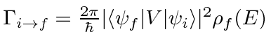 \bgroup\color{black}$\Gamma_{i\rightarrow f}={2\pi\over\hbar}\vert\langle \psi_f\vert V\vert\psi_i\rangle \vert^2\rho_f(E)$\egroup