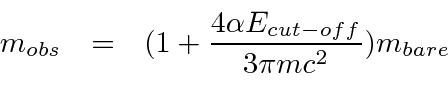\begin{eqnarray*}
m_{obs}&=&(1+{4\alpha E_{cut-off}\over 3\pi mc^2})m_{bare} \\
\end{eqnarray*}