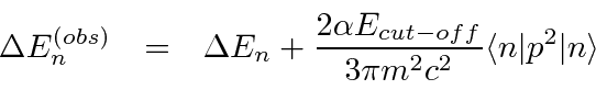 \begin{eqnarray*}
\Delta E_n^{(obs)}&=&\Delta E_n+{2\alpha E_{cut-off}\over 3\pi m^2c^2}\langle n\vert p^2\vert n\rangle \\
\end{eqnarray*}
