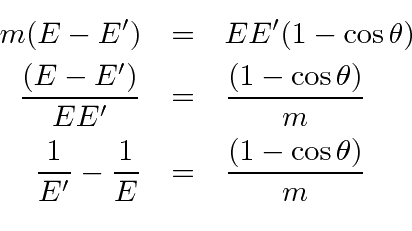 \begin{eqnarray*}
m(E-E')&=&EE'(1-\cos\theta)\\
{(E-E')\over EE'}&=&{(1-\cos\...
...over m}\\
{1\over E'}-{1\over E}&=&{(1-\cos\theta)\over m}\\
\end{eqnarray*}