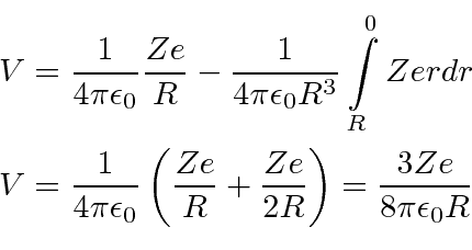 \begin{eqnarray*}
V={1\over 4\pi\epsilon_0} {Ze\over R}-{1\over 4\pi\epsilon_0 ...
...t({Ze\over R}+{Ze\over 2R}\right)={3Ze\over 8\pi\epsilon_0R}\\
\end{eqnarray*}