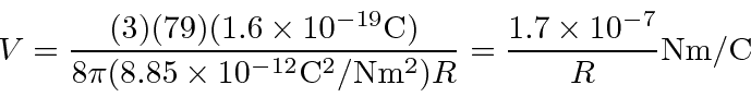 \begin{displaymath}\bgroup\color{black}V={(3)(79)(1.6\times 10^{-19}\mathrm{C})\...
...{C^2/Nm^2})R}
={1.7\times 10^{-7}\over R} \mathrm{Nm/C}\egroup\end{displaymath}