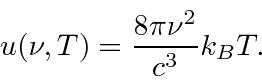 \begin{displaymath}u(\nu,T) = {8\pi\nu^2\over c^3} k_B T .\end{displaymath}