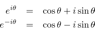 \begin{eqnarray*}
e^{i\theta}&=&\cos\theta+i\sin\theta\\
e^{-i\theta}&=&\cos\theta-i\sin\theta\\
\end{eqnarray*}
