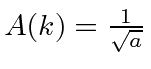 $A(k)={1\over\sqrt{a}}$