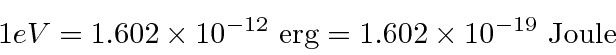 \begin{displaymath}\bgroup\color{black}1 eV = 1.602 \times 10^{-12} \mathrm{erg}=1.602 \times 10^{-19} \mathrm{Joule}\egroup\end{displaymath}