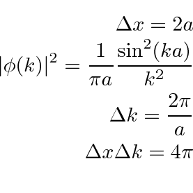 \begin{eqnarray*}
\Delta x=2a\\
\vert\phi(k)\vert^2={1\over\pi a}{\sin^2(ka)\over k^2}\\
\Delta k={2\pi\over a}\\
\Delta x\Delta k=4\pi\\
\end{eqnarray*}