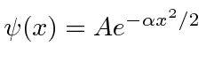 $\psi(x)=Ae^{-\alpha x^2/2}$