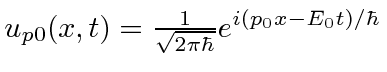 \bgroup\color{black}$u_{p0}(x,t)={1\over\sqrt{2\pi\hbar}}e^{i(p_0x-E_0t)/\hbar}$\egroup