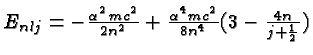 $E_{nlj}=-{\alpha^2mc^2\over 2n^2}+{\alpha^4mc^2\over 8n^4}
(3-{4n\over j+{1\over 2}})$