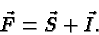 \begin{displaymath}\bgroup\color{black}\vec{F}=\vec{S}+\vec{I}.\egroup\end{displaymath}