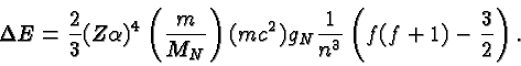 \begin{displaymath}\bgroup\color{black} \Delta E = {2\over 3} (Z\alpha)^4 \left(...
...mc^2) g_N
{1\over{n^3}} \left(f(f+1)-{3\over 2}\right). \egroup\end{displaymath}