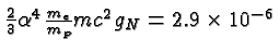 \bgroup\color{black}${2\over 3}\alpha^4{m_e\over{m_p}} mc^2g_N=2.9\times10^{-6} $\egroup