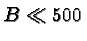\bgroup\color{black}$ B\ll 500$\egroup