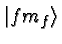 \bgroup\color{black}$\vert fm_f\rangle$\egroup