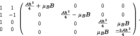 \begin{displaymath}\bgroup\color{black}\matrix{1&1\cr 1&-1\cr 1&0\cr 0&0}
\left(...
... \cr
0&0& \mu_BB & {-3{\cal A}\hbar^2\over 4}}\right). \egroup\end{displaymath}