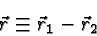 \begin{displaymath}\bgroup\color{black}\vec{r}\equiv\vec{r}_1-\vec{r}_2 \egroup\end{displaymath}