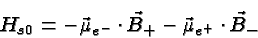 \begin{displaymath}\bgroup\color{black}H_{s0}=-\vec{\mu}_{e^-}\cdot\vec{B}_+ - \vec{\mu}_{e^+}\cdot\vec{B}_-\egroup\end{displaymath}