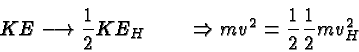 \begin{displaymath}\bgroup\color{black} KE\longrightarrow {1\over 2}KE_H\qquad\Rightarrow mv^2
={1\over 2}{1\over 2}mv^2_H \egroup\end{displaymath}