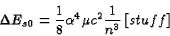 \begin{displaymath}\bgroup\color{black}\Delta E_{s0}= {1\over 8}\alpha^4 \mu c^2{1\over {n^3}}
\left[ stuff \right] \egroup\end{displaymath}