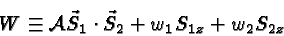 \begin{displaymath}\bgroup\color{black}W\equiv {\cal A}\vec{S}_1\cdot \vec{S}_2 + w_1S_{1z} +w_2S_{2z} \egroup\end{displaymath}