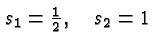 $s_1={1\over 2},\quad s_2=1$