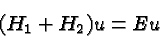 \begin{displaymath}\bgroup\color{black} (H_1+H_2)u = Eu \egroup\end{displaymath}