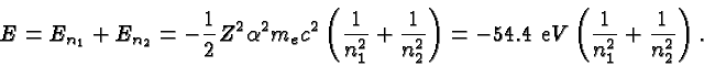 \begin{displaymath}\bgroup\color{black} E = E_{n_1}+E_{n_2} = -{1\over 2}Z^2\alp...
... {\mathrm eV}\left({1\over n_1^2}+{1\over n_2^2}\right).\egroup\end{displaymath}
