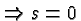\bgroup\color{black}$\Rightarrow s=0$\egroup